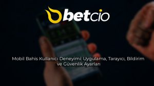 Mobil Bahis Kullanıcı Deneyimi: Uygulama, Tarayıcı, Bildirim ve Güvenlik Ayarları