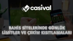 Bahis Sitelerinde Günlük Limitler ve Çekim Kısıtlamaları