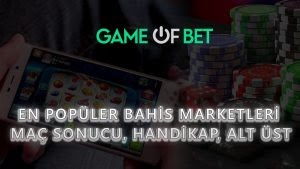 En Popüler Bahis Marketleri: Maç Sonucu, Handikap, Alt/Üst