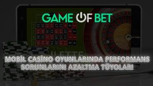 Mobil Casino Oyunlarında Performans Sorunlarını Azaltma Tüyoları