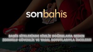 Bahis Sitelerinde Kimlik Doğrulama Neden Zorunlu? Güvenlik ve Yasal Boyutlarıyla İnceleme