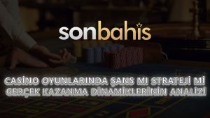 Casino Oyunlarında Şans mı Strateji mi? Gerçek Kazanma Dinamiklerinin Analizi