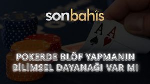 Pokerde Blöf Yapmanın Bilimsel Dayanağı Var mı?