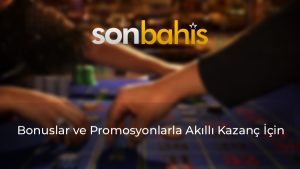 Bonuslar ve Promosyonlarla Akıllı Kazanç İçin