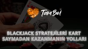 Blackjack Stratejileri: Kart Saymadan Kazanmanın Yolları