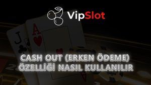 Cash Out (Erken Ödeme) Özelliği Nasıl Kullanılır?